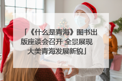 《什么是青海》图书出版座谈会召开 全景展现大美青海发展新貌