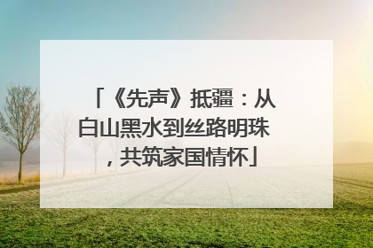 《先声》抵疆：从白山黑水到丝路明珠，共筑家国情怀