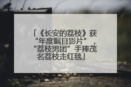 《长安的荔枝》获“年度瞩目影片”，“荔枝男团”手捧茂名荔枝走红毯