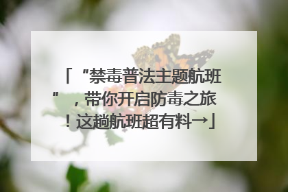 “禁毒普法主题航班”，带你开启防毒之旅！这趟航班超有料→