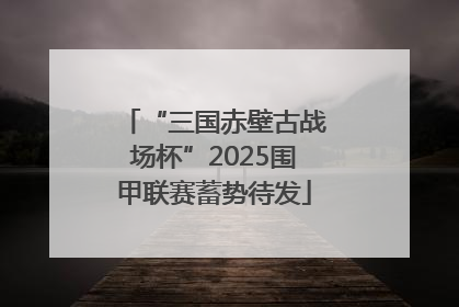 “三国赤壁古战场杯”2025围甲联赛蓄势待发