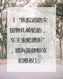 “医院道路尖锐物扎破轮胎，车主索赔遭拒”，谭海涛律师支招维权