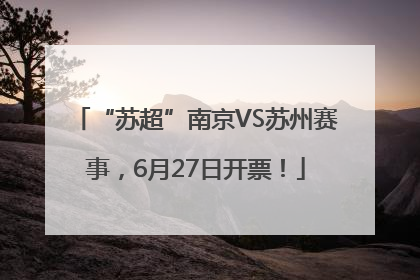 “苏超”南京VS苏州赛事，6月27日开票！