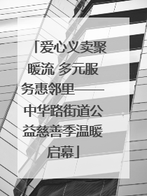 爱心义卖聚暖流 多元服务惠邻里——中华路街道公益慈善季温暖启幕