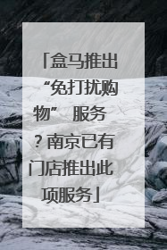 盒马推出“免打扰购物” 服务？南京已有门店推出此项服务