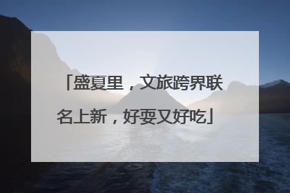 盛夏里，文旅跨界联名上新，好耍又好吃