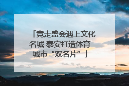 竞走盛会遇上文化名城 泰安打造体育城市“双名片”