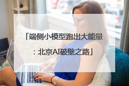端侧小模型跑出大能量：北京AI破壁之路