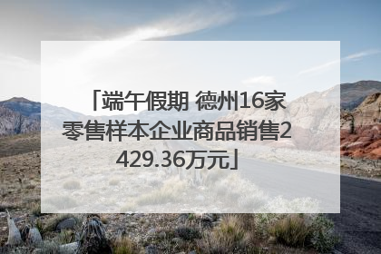 端午假期 德州16家零售样本企业商品销售2429.36万元