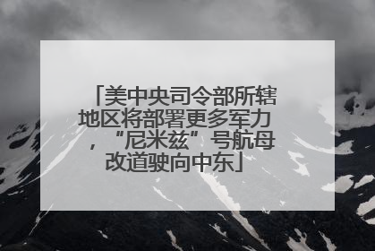 美中央司令部所辖地区将部署更多军力，“尼米兹”号航母改道驶向中东