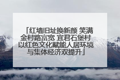 红墙旧址换新颜 笑满金村路富宽 宜君石堡村以红色文化赋能人居环境与集体经济双提升