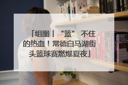 组图丨“篮” 不住的热血！常德白马湖街头篮球赛燃爆夏夜