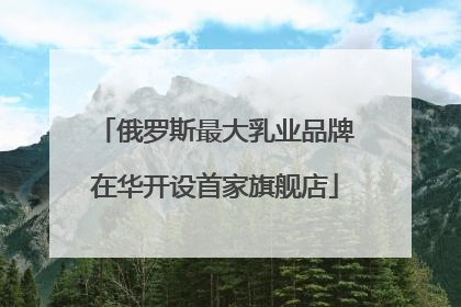 俄罗斯最大乳业品牌在华开设首家旗舰店