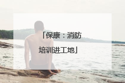 保康：消防培训进工地