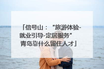 信号山：“旅游体验-就业引导-定居服务” 青岛靠什么留住人才