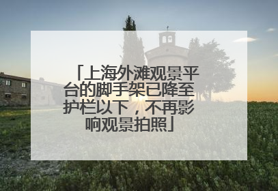 上海外滩观景平台的脚手架已降至护栏以下，不再影响观景拍照