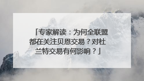 专家解读：为何全联盟都在关注贝恩交易？对杜兰特交易有何影响？