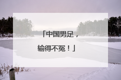 中国男足，输得不冤！