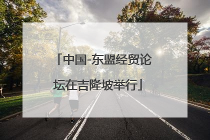 中国-东盟经贸论坛在吉隆坡举行