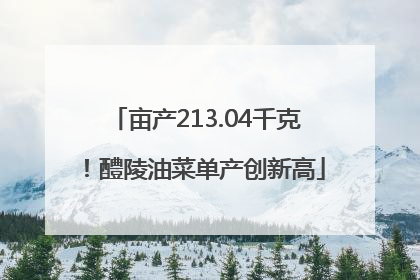 亩产213.04千克！醴陵油菜单产创新高