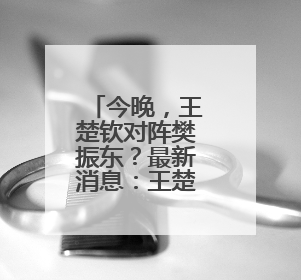 今晚，王楚钦对阵樊振东？最新消息：王楚钦今晚不出场