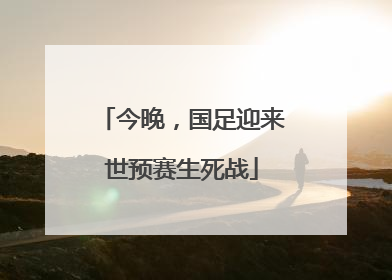 今晚，国足迎来世预赛生死战