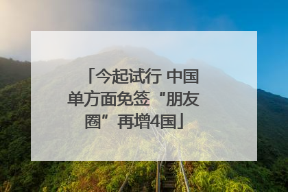 今起试行 中国单方面免签“朋友圈”再增4国