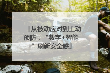 从被动应对到主动预防，“数字+智能”刷新安全感