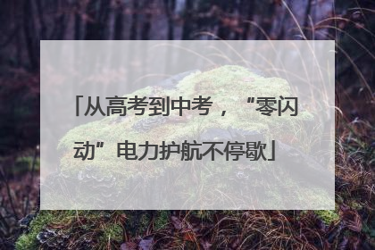 从高考到中考，“零闪动”电力护航不停歇