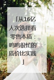 从16亿人次选择看零售本质：鸣鸣很忙的质价比实践