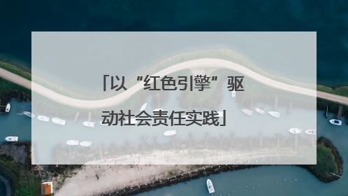 以“红色引擎”驱动社会责任实践