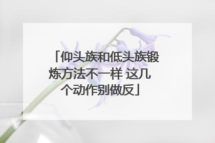 仰头族和低头族锻炼方法不一样 这几个动作别做反