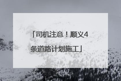 司机注意！顺义4条道路计划施工