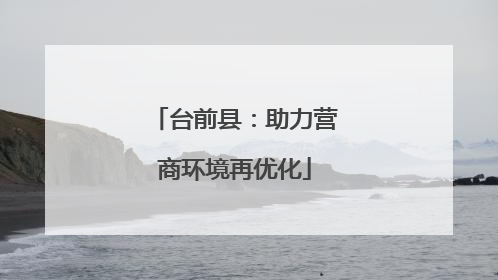 台前县：助力营商环境再优化
