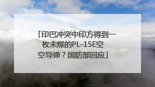 印巴冲突中印方得到一枚未爆的PL-15E空空导弹？国防部回应