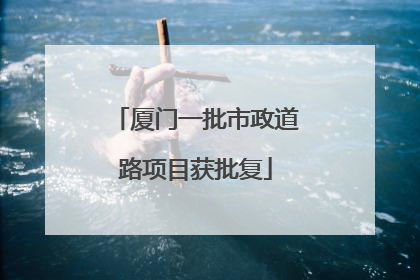厦门一批市政道路项目获批复