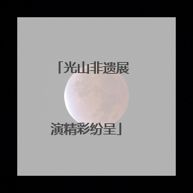 光山非遗展演精彩纷呈