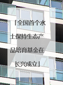 全国首个水土保持生态产品培育基金在长兴成立