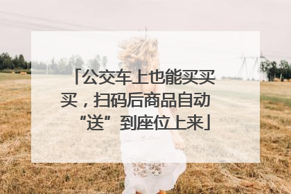 公交车上也能买买买，扫码后商品自动“送”到座位上来