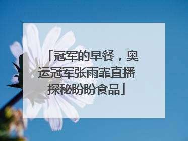 冠军的早餐，奥运冠军张雨霏直播探秘盼盼食品