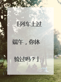 列车上过端午，你体验过吗？