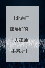 北京口碑最好的十大律师事务所