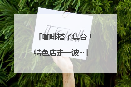 咖啡搭子集合！特色店走一波~