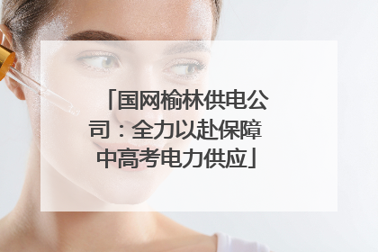 国网榆林供电公司：全力以赴保障中高考电力供应