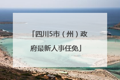 四川5市（州）政府最新人事任免