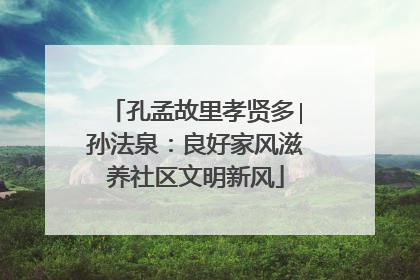 孔孟故里孝贤多∣孙法泉：良好家风滋养社区文明新风