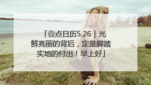 壹点日历5.26｜光鲜亮丽的背后，定是脚踏实地的付出！早上好