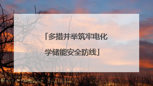多措并举筑牢电化学储能安全防线