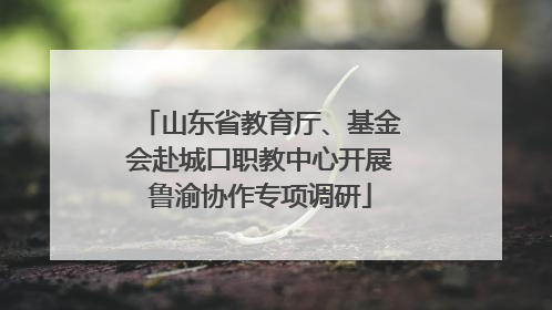 山东省教育厅、基金会赴城口职教中心开展鲁渝协作专项调研