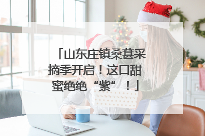 山东庄镇桑葚采摘季开启！这口甜蜜绝绝“紫”！